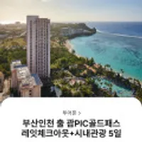 부산인천 출 괌PIC골드패스 레잇체크아웃 + 시내관광 5일 (무배)